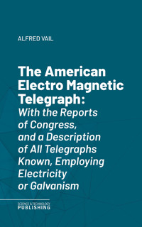 The American Electro Magnetic Telegraph - Alfred Vail - ebook