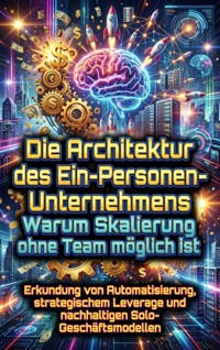 Die Architektur des Ein-Personen-Unternehmens: Warum Skalierung ohne Team möglich ist - David Schmitz - ebook