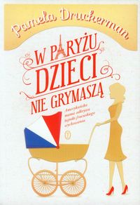W Paryżu dzieci nie grymaszą - Pamela Druckerman - ebook + książka