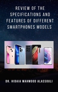 Review of the Specifications and Features of Different Smartphones Models - Dr. Hidaia Mahmood Alassouli - ebook