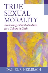 True Sexual Morality - Daniel R. Heimbach - ebook