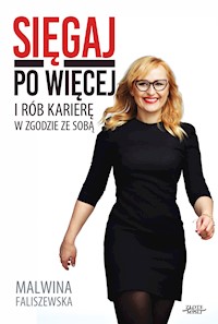 Sięgaj po więcej. I rób karierę w zgodzie ze sobą - Malwina Faliszewska - ebook