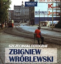 Szczeciński Fotograf Zbigniew Wróblewski - Wróblewski Zbigniew, Czarnecki Grzegorz - książka