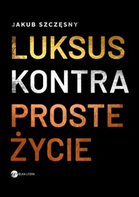 Luksus kontra proste życie - Jakub Szczęsny - ebook + książka