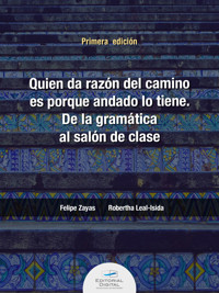 Quien da la razón del camino es porque andado lo tiene. De la gramática al salón de clase - Felipe Zayas - ebook