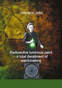 Radioactive Luminous Paint - a cardinal derailment of watchmaking - John Harrison - ebook