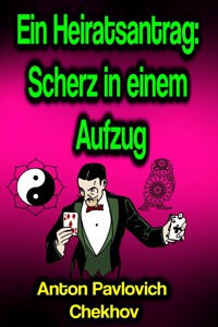 Ein Heiratsantrag: Scherz in einem Aufzug - Anton Pavlovich Chekhov - ebook