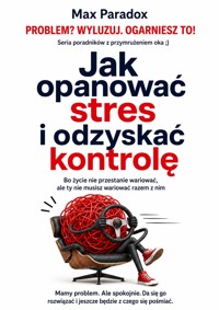 Jak opanować stres i odzyskać kontrolę - Bo życie nie przestanie wariować, ale ty nie musisz wariować razem z nim - Max Paradox - ebook