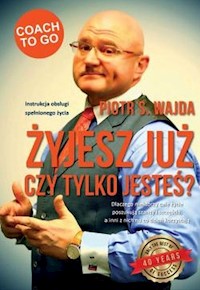 Żyjesz już czy tylko jesteś? Instrukcja obsługi spełnionego życia - Wajda Piotr S. - książka