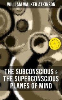 THE SUBCONSCIOUS & THE SUPERCONSCIOUS PLANES OF MIND - William Walker Atkinson - ebook