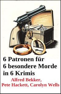 6 Patronen für 6 besondere Morde in 6 Krimis - Alfred Bekker - ebook