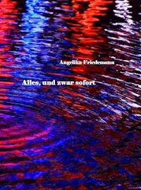 Alles, und zwar sofort - Angelika Friedemann - ebook