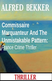 Commissaire Marquanteur And The Unmistakable Pattern: France Crime Thriller - Alfred Bekker - ebook