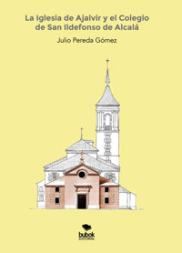 La Iglesia de Ajalvir y el Colegio de San Ildefonso de Alcalá - Julio Pereda Gómez - ebook