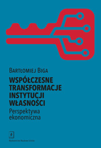 Współczesne transformacje instytucji własności Perspektywa ekonomiczna - Biga Bartłomiej - książka
