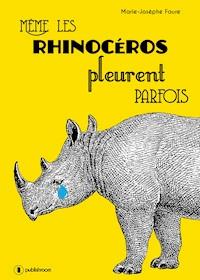 Même les rhinocéros pleurent parfois - Marie-Josèphe Faure - ebook
