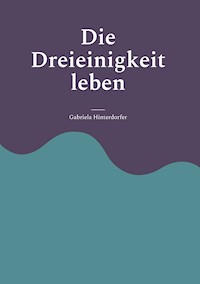 Die Dreieinigkeit leben - Gabriela Hinterdorfer - ebook