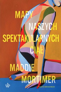 Mapy naszych spektakularnych ciał - Maddie Mortimer - ebook + książka
