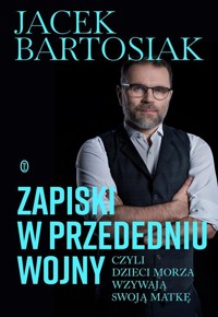 Zapiski w przededniu wojny, czyli dzieci morza wzywają swoją matkę - Jacek Bartosiak - ebook + audiobook + książka