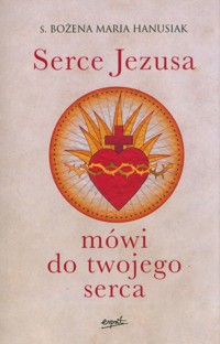 Serce Jezusa mówi do twojego serca - Hanusiak Bożena Maria - książka