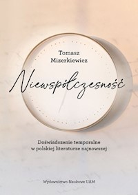 Niewspółczesność Doświadczenie temporalne w polskiej literaturze najnowsze - Mizerkiewicz Tomasz - książka