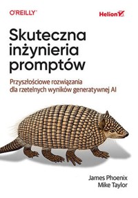 Skuteczna inżynieria promptów Przyszłościowe rozwiązania dla rzetelnych wyników generatywnej AI - Taylor Mike, Phoenix James - książka