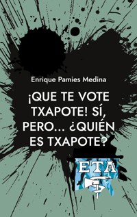 ¡Que te vote Txapote! Sí, pero... ¿Quién es Txapote? - Enrique Pamies Medina - ebook