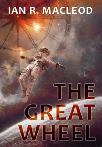The Great Wheel - Ian R. MacLeod - ebook