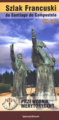 Szlak Francuski do Santiago de Compostella. Przewodnik merytoryczny - Jan Gać - książka