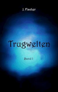 Trugwelten - J. Fischer - ebook