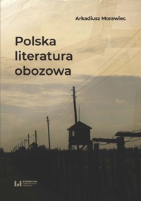 Polska literatura obozowa - Arkadiusz Morawiec - książka