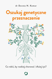 Oszukaj genetyczne przeznaczenie. Co robić, by rzadziej chorować i dłużej żyć? - Dr Dorota N. Komar - ebook + audiobook + książka