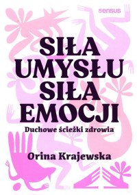Siła umysłu Siła emocji. Duchowe ścieżki zdrowia - Orina Krajewska - książka