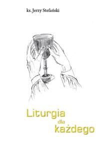 Liturgia dla każdego - ks. Jerzy Stefański - ebook