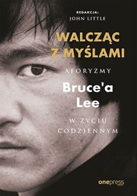 Walcząc z myślami Aforyzmy Bruce'a Lee w życiu codziennym - Lee Bruce - książka