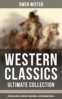 Western Classics - Ultimate Collection: Historical Novels, Adventures & Action Romance Novels - Owen Wister - ebook
