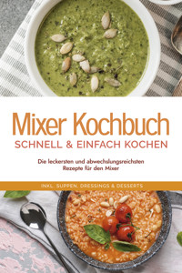Mixer Kochbuch - schnell & einfach kochen: Die leckersten und abwechslungsreichsten Rezepte für den Mixer - inkl. Suppen, Dressings & Desserts - Kristin Dreesmann - ebook