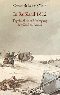 In Rußland 1812 - Tagebuch vom Untergang der Großen Armee - Christoph Ludwig von Yelin - ebook