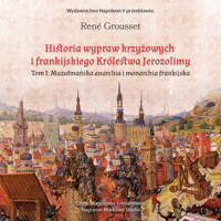 HISTORIA WYPRAW KRZYŻOWYCH I FRANKIJSKIEGO KRÓLESTWA JEROZOLIMY. TOM I MUZUŁMAŃSKA ANARCHIA I MONARCHIA FRANKIJSKA - Grousset Rene - ebook + audiobook