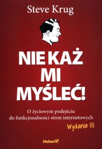 Nie każ mi myśleć! O życiowym podejściu do funkcjonalności stron internetowych - Steve Krug - książka