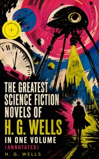 The Greatest Science Fiction Novels of H. G. Wells in One Volume (Annotated) - H G Wells - ebook
