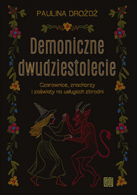 Demoniczne dwudziestolecie. Czarownice, znachorzy i zaświaty na usługach zbrodni - Paulina Drożdż - ebook + audiobook + książka