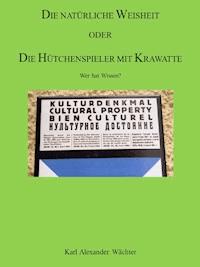 DIE NATÜRLICHE WEISHEIT ODER DIE HÜTCHENSPIELER MIT KRAWATTE - Karl Alexander Wächter - ebook