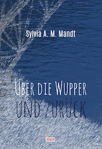 Über die Wupper und zurück - Sylvia A.M. Mandt - ebook