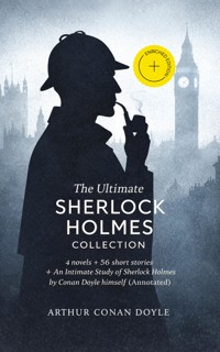 The Ultimate Sherlock Holmes Collection: 4 novels + 56 short stories + An Intimate Study of Sherlock Holmes by Conan Doyle himself (Annotated) - Arthur Conan Doyle - ebook