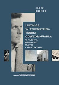 Ludwiga Wittgensteina teoria odwzorowania: w logice, mechanice, muzyce i architekturze - Bremer Józef - książka