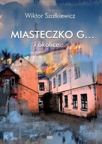 Miasteczko G... i okolice... - Wiktor Szałkiewicz - książka