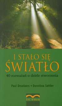I stało się światło. 40 rozważań o dziele stworzenia - Deselaers Paul, Sattler Dorothea - książka