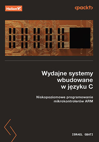 Wydajne systemy wbudowane w języku C. Niskopoziomowe programowanie mikrokontrolerów ARM - Israel Gbati - książka