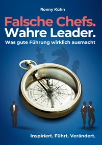 Falsche Chefs. Wahre Leader. - Was gute Führung wirklich ausmacht - Ronny Kühn - ebook